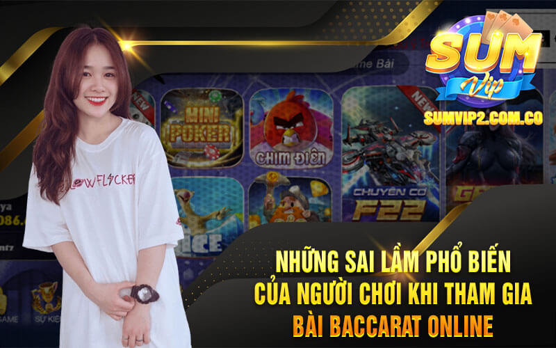 Những Sai Lầm Phổ Biến Của Người Chơi Khi Tham Gia Bài Baccarat Online