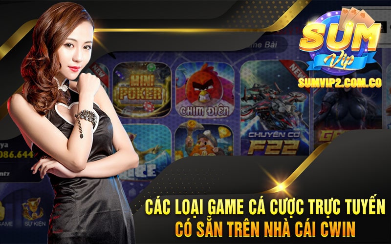 Các Loại Game Cá Cược Trực Tuyến Có Sẵn Trên Nhà Cái Cwin