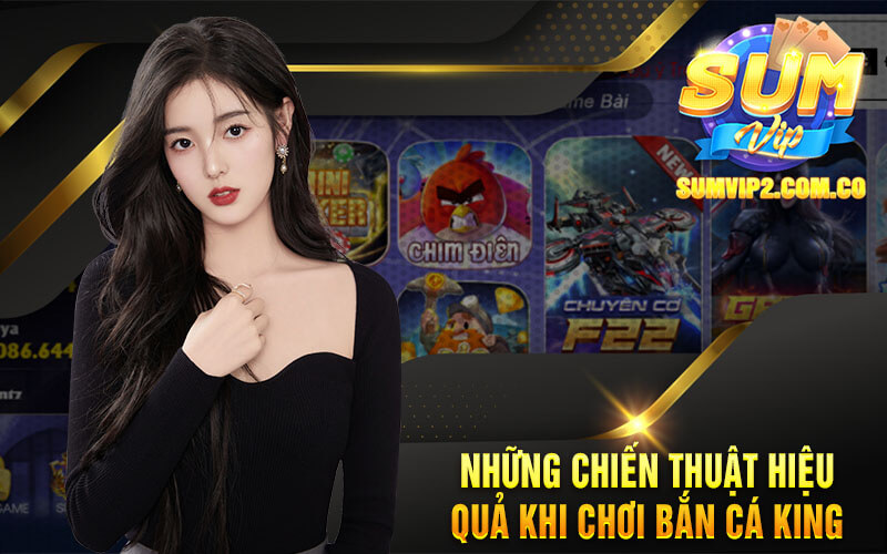 Những Chiến Thuật Hiệu Quả Khi Chơi Bắn Cá King